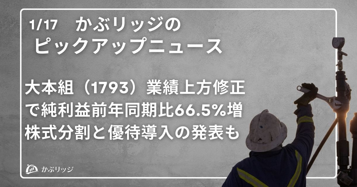 大本組（1793）業績上方修正で純利益前年同期比66.5%増 株式分割と優待導入の発表も