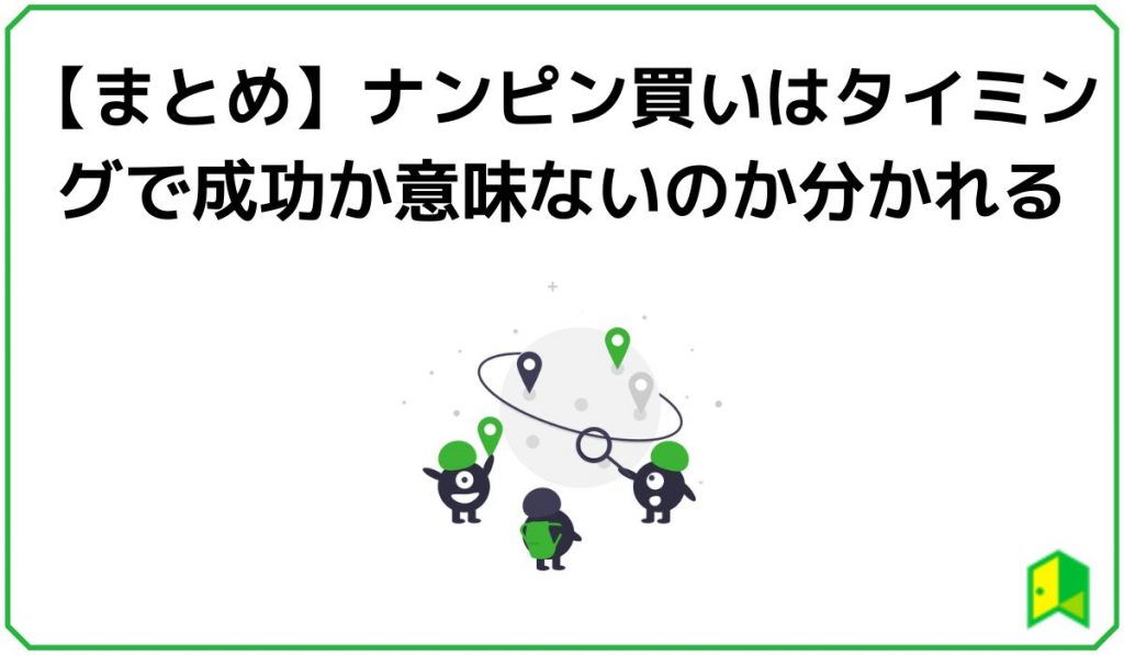 【まとめ】ナンピン買いはタイミングによって成功か意味ないのか分かれる