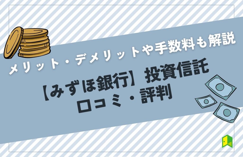 【口コミ評判】みずほ銀行の投資信託はおすすめ？メリット・デメリットやおすすめ銘柄を紹介