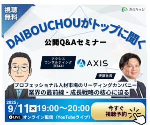 DAIBOUCHOUがトップに聞く！公開Q&Aセミナー｜アクシスコンサルティング株式会社（9344）