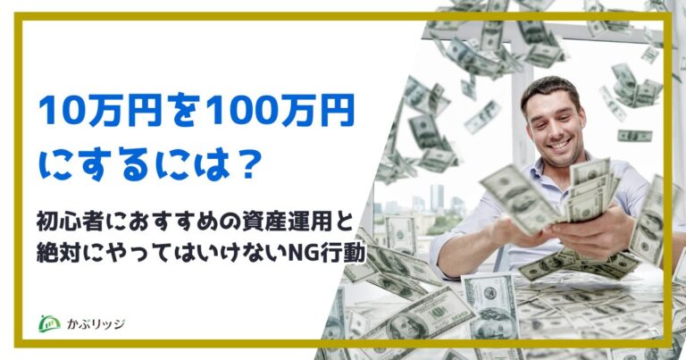 10万円を100万円にするには？初心者におすすめの資産運用と絶対にやってはいけないNG行動 | かぶリッジ