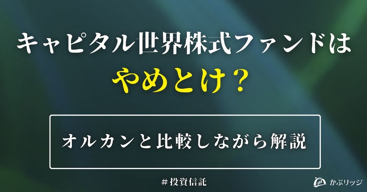 【やめとけ？】キャピタル世界株式ファンドの評判と今後をやさしく解説
