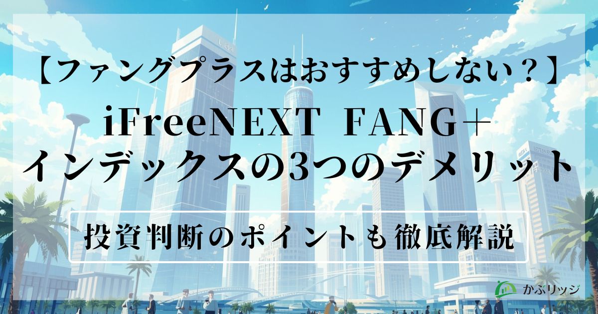 【ファングプラスはおすすめしない？】iFreeNEXT FANG+の3つのデメリットと投資判断のポイントを徹底解説！