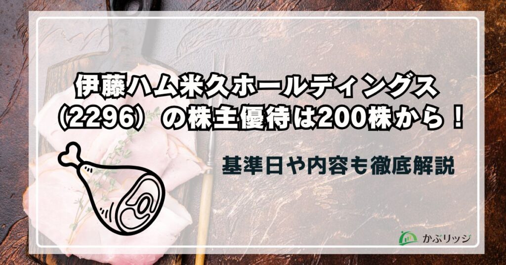 伊藤ハム米久ホールディングス（2296）の株主優待は200株から！基準日や内容も徹底解説
