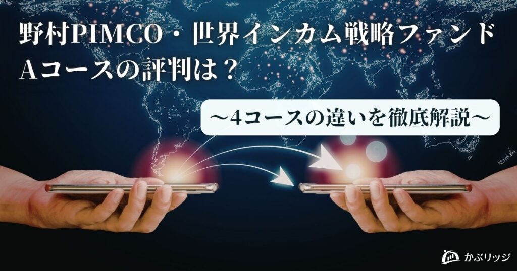 野村PIMCO・世界インカム戦略ファンドAコースの評判は？4コースの違いを徹底解説
